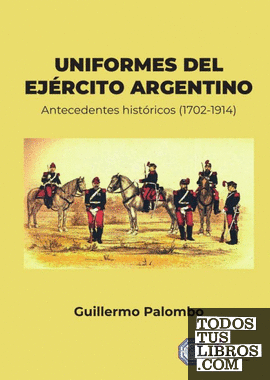 Uniformes del Ejército Argentino:antecedentes históricos 1702-1914