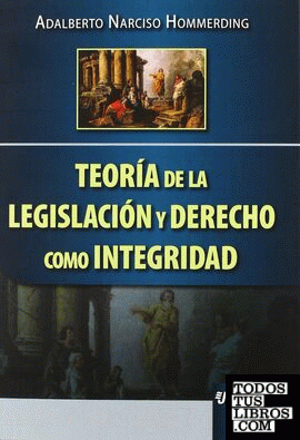 TEORIA DE LA LEGISLACION Y DERECHO COMO INTEGRIDAD