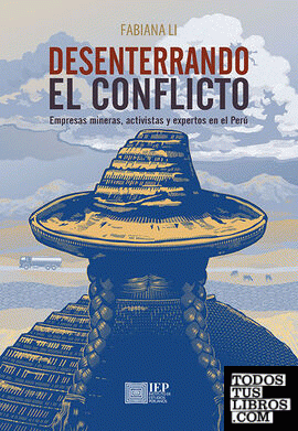 Desenterrando el conflicto: empresas mineras, activistas y expertos en el Perú