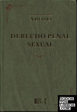 Derecho penal sexual : estudio sobre los delitos contra la integridad sexual / Gustavo Eduardo Aboso.