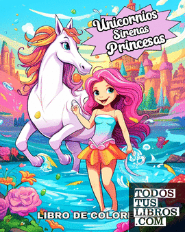 Unicornios, Sirenas y Princesas Libro de Colorear