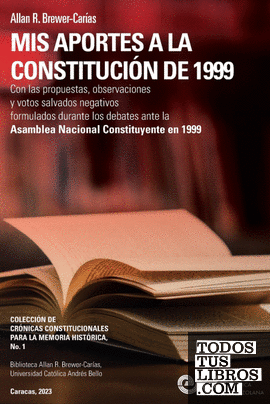 MIS APORTES A LA CONSTITUCIÓN DE 1999. Con las propuestas, observaciones y votos